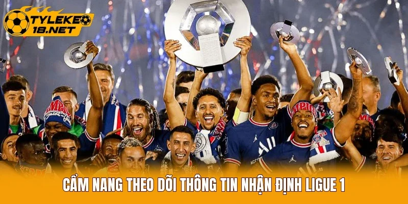 Cẩm nang theo dõi thông tin nhận định Ligue 1